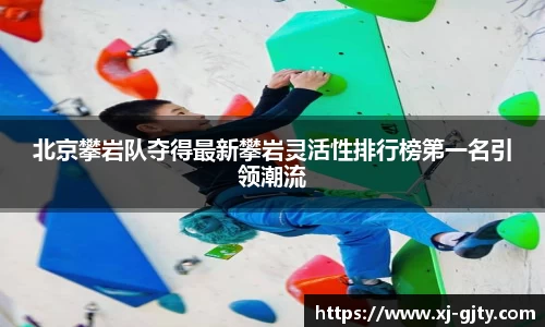 北京攀岩队夺得最新攀岩灵活性排行榜第一名引领潮流