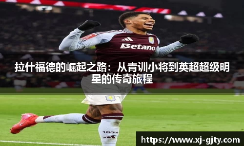 拉什福德的崛起之路：从青训小将到英超超级明星的传奇旅程